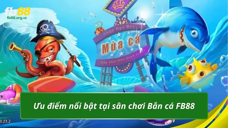 Ưu điểm nổi bật tại sân chơi Bắn cá FB88