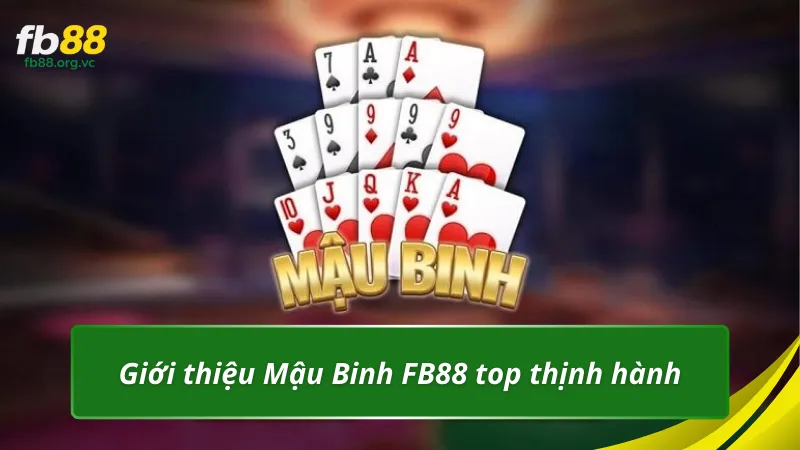 Giới thiệu Mậu Binh FB88 top thịnh hành