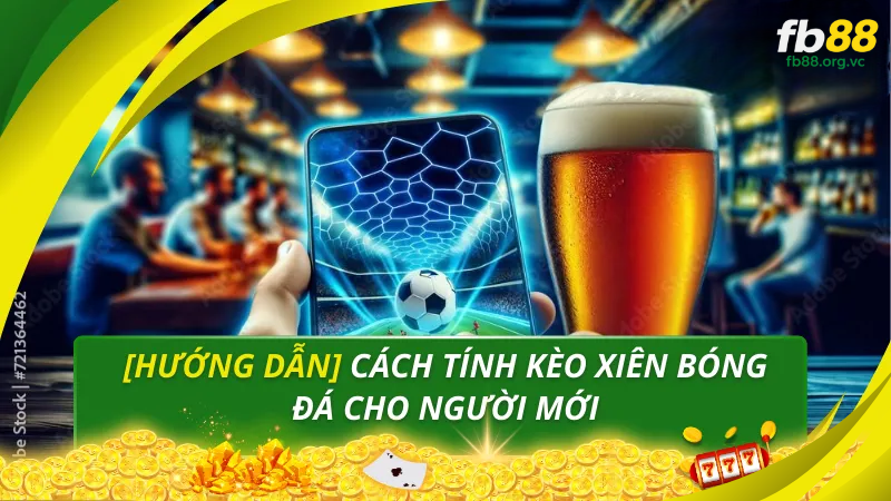 Hướng dẫn cách tính kèo xiên