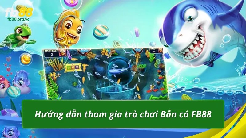 Hướng dẫn tham gia trò chơi Bắn cá FB88