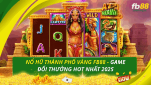 Nổ hũ thành phố vàng fb88