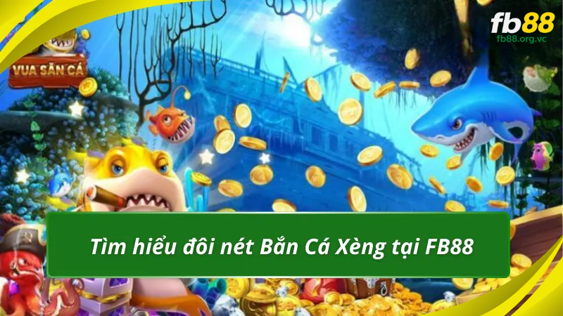 Tìm hiểu đôi nét Bắn Cá Xèng tại FB88