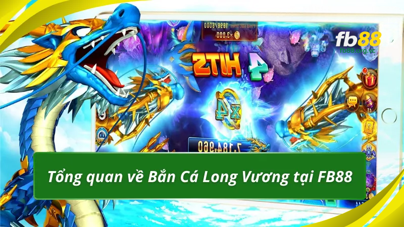 Tổng quan về Bắn Cá Long Vương tại FB88