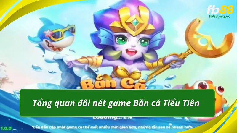 Tổng quan đôi nét game Bắn cá Tiểu Tiên