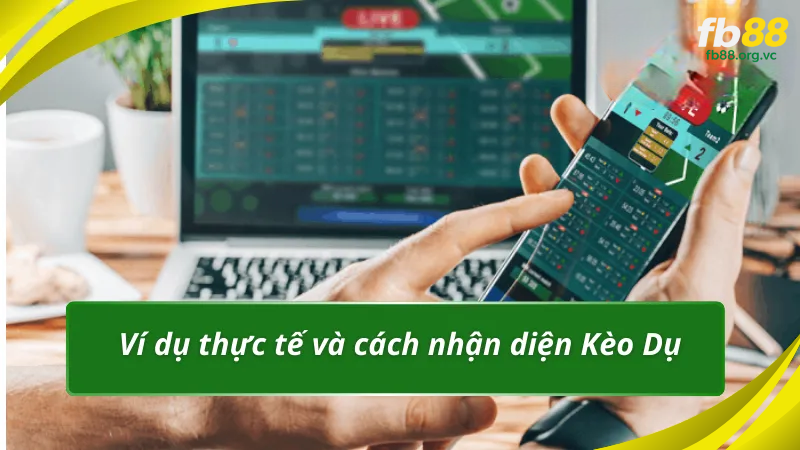 Ví dụ thực tế và cách nhận diện Kèo Dụ
