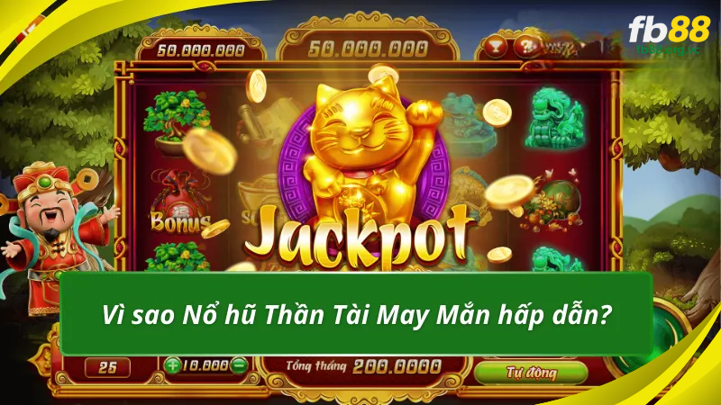 Vì sao Nổ hũ Thần Tài May Mắn hấp dẫn?